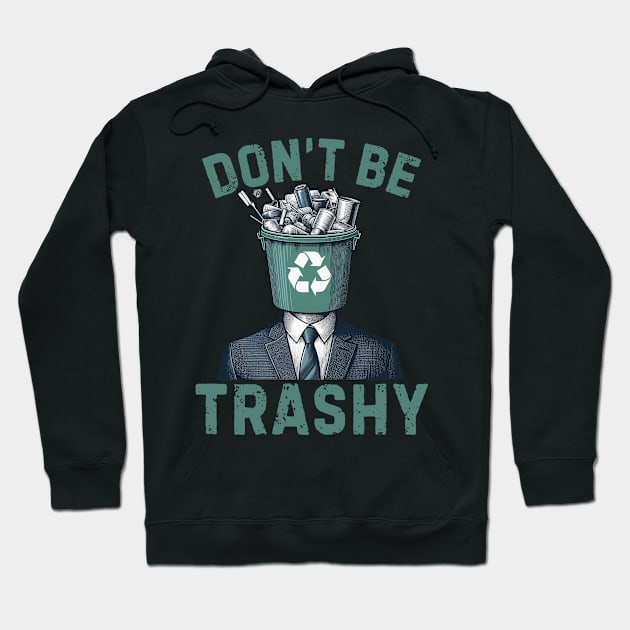 Dont Be Trashy - Funny Earth Day Hoodie by KawaiiFoodArt